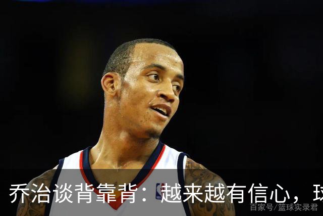 乔治谈背靠背：越来越有信心，球队会谨慎