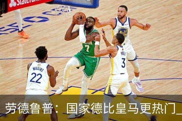 劳德鲁普：国家德比皇马更热门 巴萨刚耗费了体力