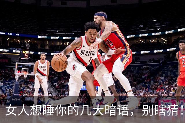 女人想睡你的几大暗语，别瞎猜！好感不等于默许，看懂更要懂尊重