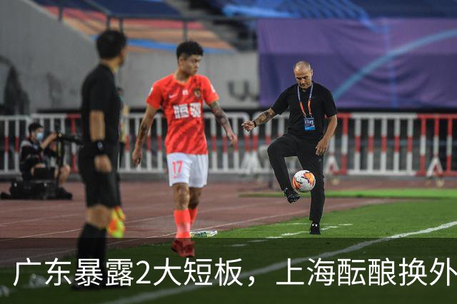 广东暴露2大短板，上海酝酿换外援，青岛浙江遭重罚，宁波签山东旧将