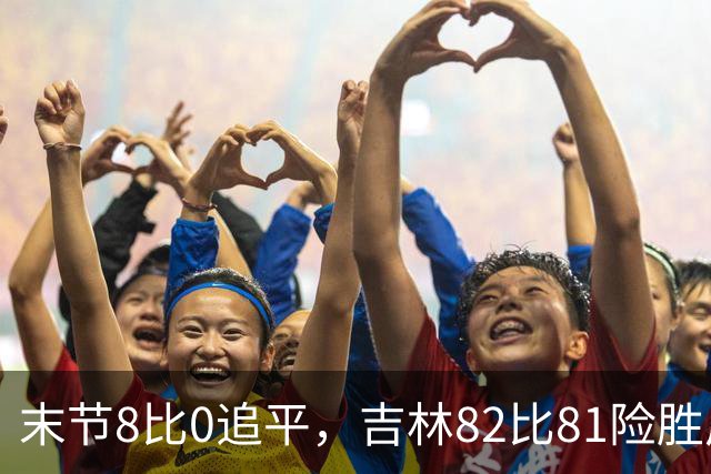 末节8比0追平，吉林82比81险胜广厦，塔克绝杀未中