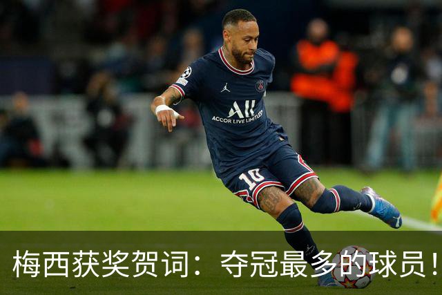 梅西获奖贺词：夺冠最多的球员！热衷慈善！所有人都尊重他！