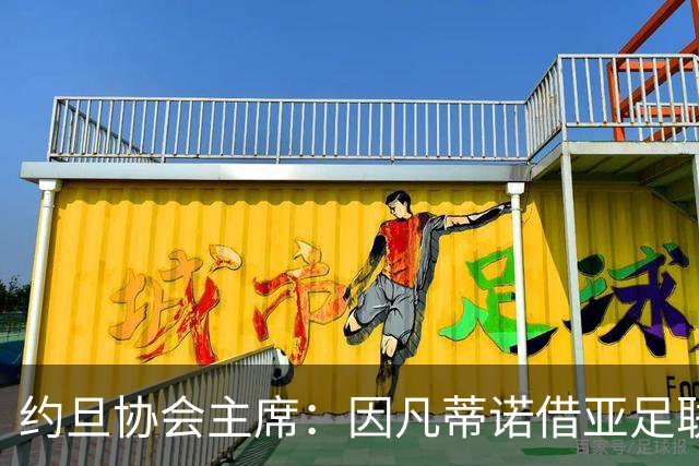 约旦协会主席：因凡蒂诺借亚足联大会拉票，把足球变成了政治