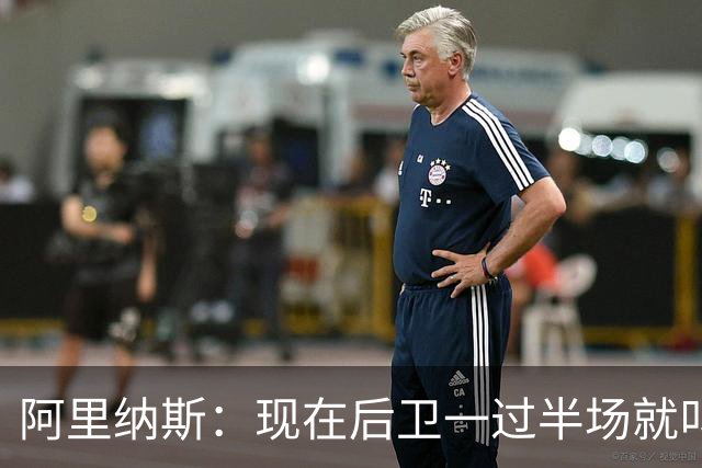 阿里纳斯：现在后卫一过半场就叫掩护 连自己的防守人都过不了？