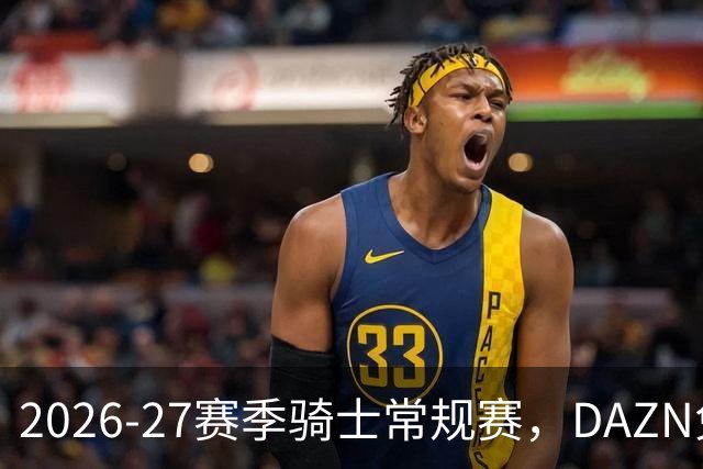 2026-27赛季骑士常规赛，DAZN免费看