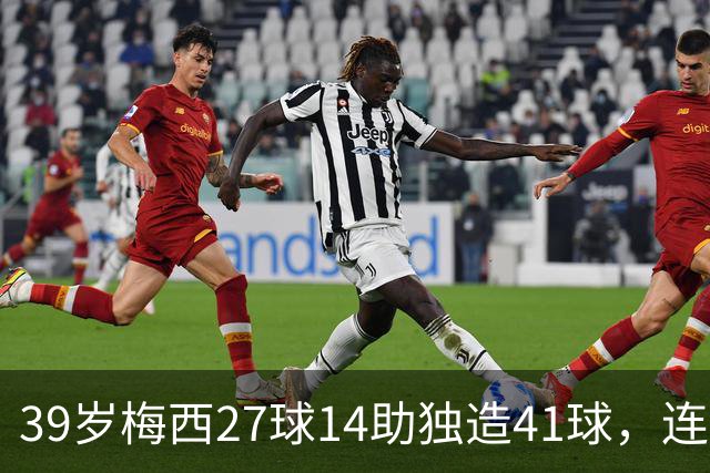 39岁梅西27球14助独造41球，连续三年20+10创美职联历史，谁说他是来养老的？这是来给全联盟上课的！
