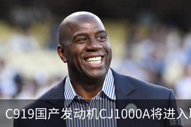 C919国产发动机CJ1000A将进入取证试飞